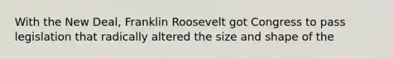 With <a href='https://www.questionai.com/knowledge/kJSTumESvi-the-new-deal' class='anchor-knowledge'>the new deal</a>, Franklin Roosevelt got Congress to pass legislation that radically altered the size and shape of the