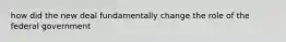 how did the new deal fundamentally change the role of the federal government