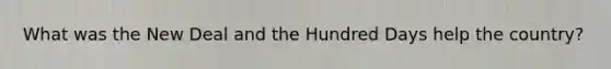 What was the New Deal and the Hundred Days help the country?