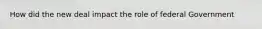 How did the new deal impact the role of federal Government