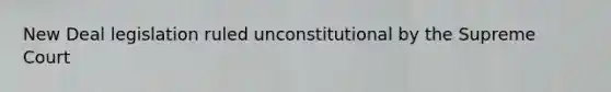 New Deal legislation ruled unconstitutional by the Supreme Court