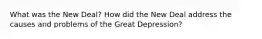 What was the New Deal? How did the New Deal address the causes and problems of the Great Depression?