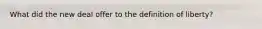What did the new deal offer to the definition of liberty?