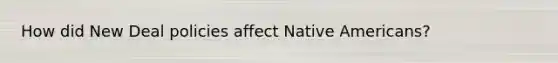 How did New Deal policies affect Native Americans?