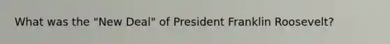 What was the "New Deal" of President Franklin Roosevelt?