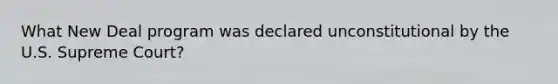 What New Deal program was declared unconstitutional by the U.S. Supreme Court?