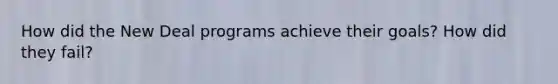 How did the New Deal programs achieve their goals? How did they fail?