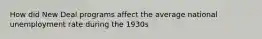 How did New Deal programs affect the average national unemployment rate during the 1930s