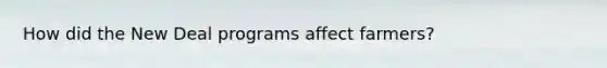 How did <a href='https://www.questionai.com/knowledge/kJSTumESvi-the-new-deal' class='anchor-knowledge'>the new deal</a> programs affect farmers?