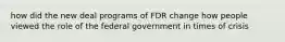 how did the new deal programs of FDR change how people viewed the role of the federal government in times of crisis