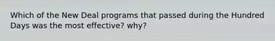 Which of the New Deal programs that passed during the Hundred Days was the most effective? why?