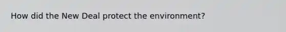 How did the New Deal protect the environment?