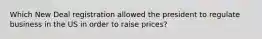 Which New Deal registration allowed the president to regulate business in the US in order to raise prices?