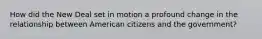 How did the New Deal set in motion a profound change in the relationship between American citizens and the government?