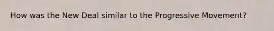 How was the New Deal similar to the Progressive Movement?