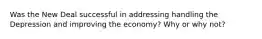 Was the New Deal successful in addressing handling the Depression and improving the economy? Why or why not?