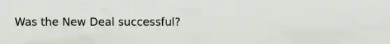 Was the New Deal successful?