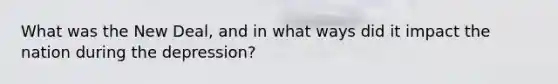 What was the New Deal, and in what ways did it impact the nation during the depression?