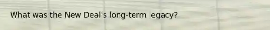 What was the New Deal's long-term legacy?