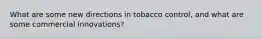 What are some new directions in tobacco control, and what are some commercial innovations?