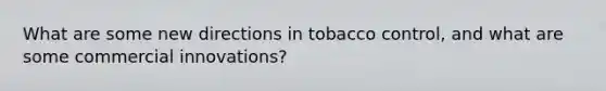 What are some new directions in tobacco control, and what are some commercial innovations?