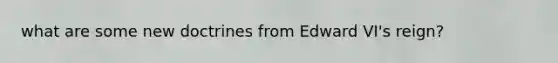what are some new doctrines from Edward VI's reign?
