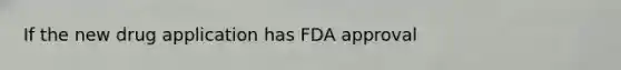 If the new drug application has FDA approval