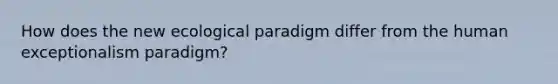 How does the new ecological paradigm differ from the human exceptionalism paradigm?