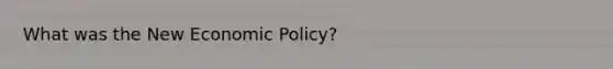 What was the New <a href='https://www.questionai.com/knowledge/kWbX8L76Bu-economic-policy' class='anchor-knowledge'>economic policy</a>?