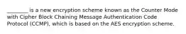________ is a new encryption scheme known as the Counter Mode with Cipher Block Chaining Message Authentication Code Protocol (CCMP), which is based on the AES encryption scheme.