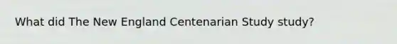 What did The New England Centenarian Study study?