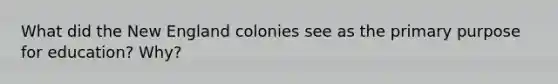 What did the New England colonies see as the primary purpose for education? Why?