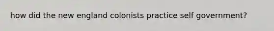 how did the new england colonists practice self government?