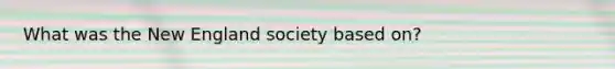 What was the New England society based on?