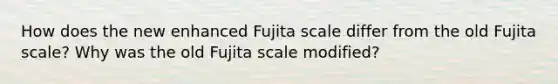 How does the new enhanced Fujita scale differ from the old Fujita scale? Why was the old Fujita scale modified?