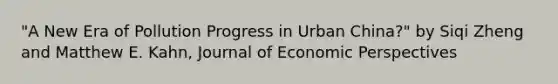 "A New Era of Pollution Progress in Urban China?" by Siqi Zheng and Matthew E. Kahn, Journal of Economic Perspectives