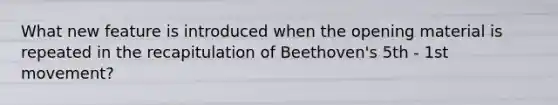 What new feature is introduced when the opening material is repeated in the recapitulation of Beethoven's 5th - 1st movement?