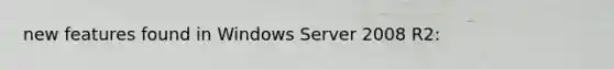 new features found in Windows Server 2008 R2: