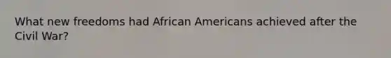 What new freedoms had African Americans achieved after the Civil War?