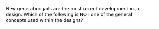 New generation jails are the most recent development in jail design. Which of the following is NOT one of the general concepts used within the designs?