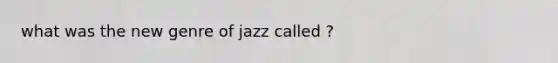 what was the new genre of jazz called ?