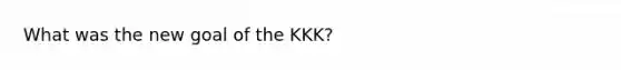 What was the new goal of the KKK?