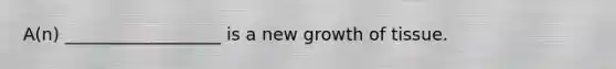 A(n) __________________ is a new growth of tissue.