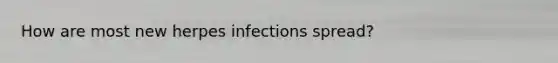 How are most new herpes infections spread?