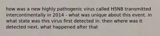 how was a new highly pathogenic virus called H5N8 transmitted intercontinentally in 2014 - what was unique about this event. in what state was this virus first detected in. then where was it detected next, what happened after that