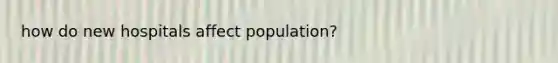 how do new hospitals affect population?