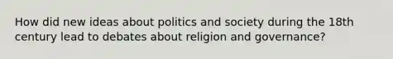 How did new ideas about politics and society during the 18th century lead to debates about religion and governance?