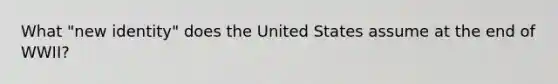 What "new identity" does the United States assume at the end of WWII?