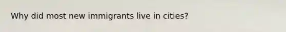Why did most new immigrants live in cities?