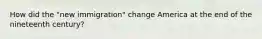 How did the "new immigration" change America at the end of the nineteenth century?
